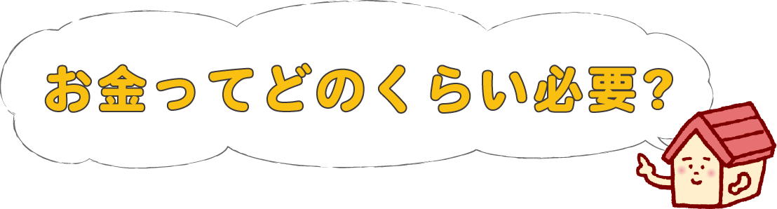 お⾦ってどのくらい必要?